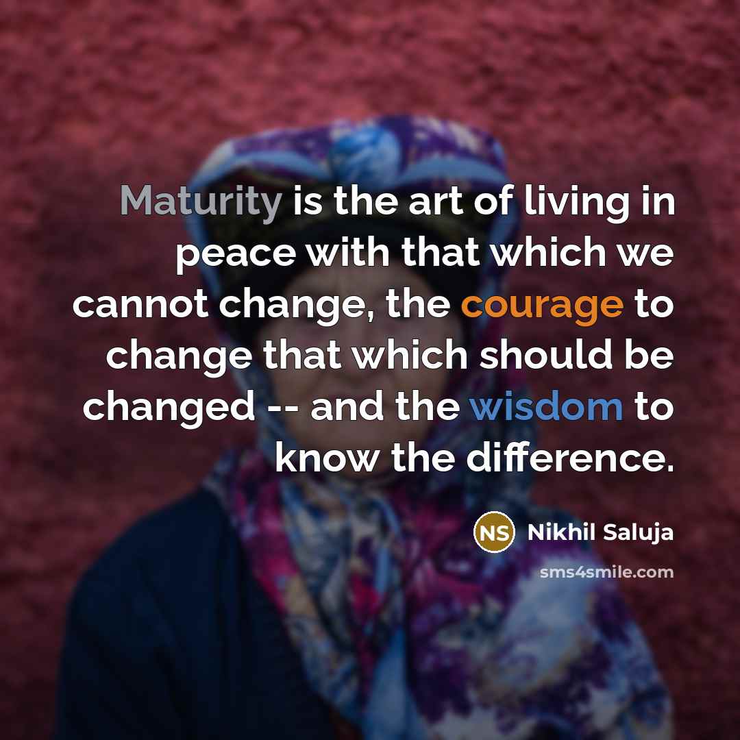 “Maturity is the art of living in peace with that…” quote by Nikhil Saluja