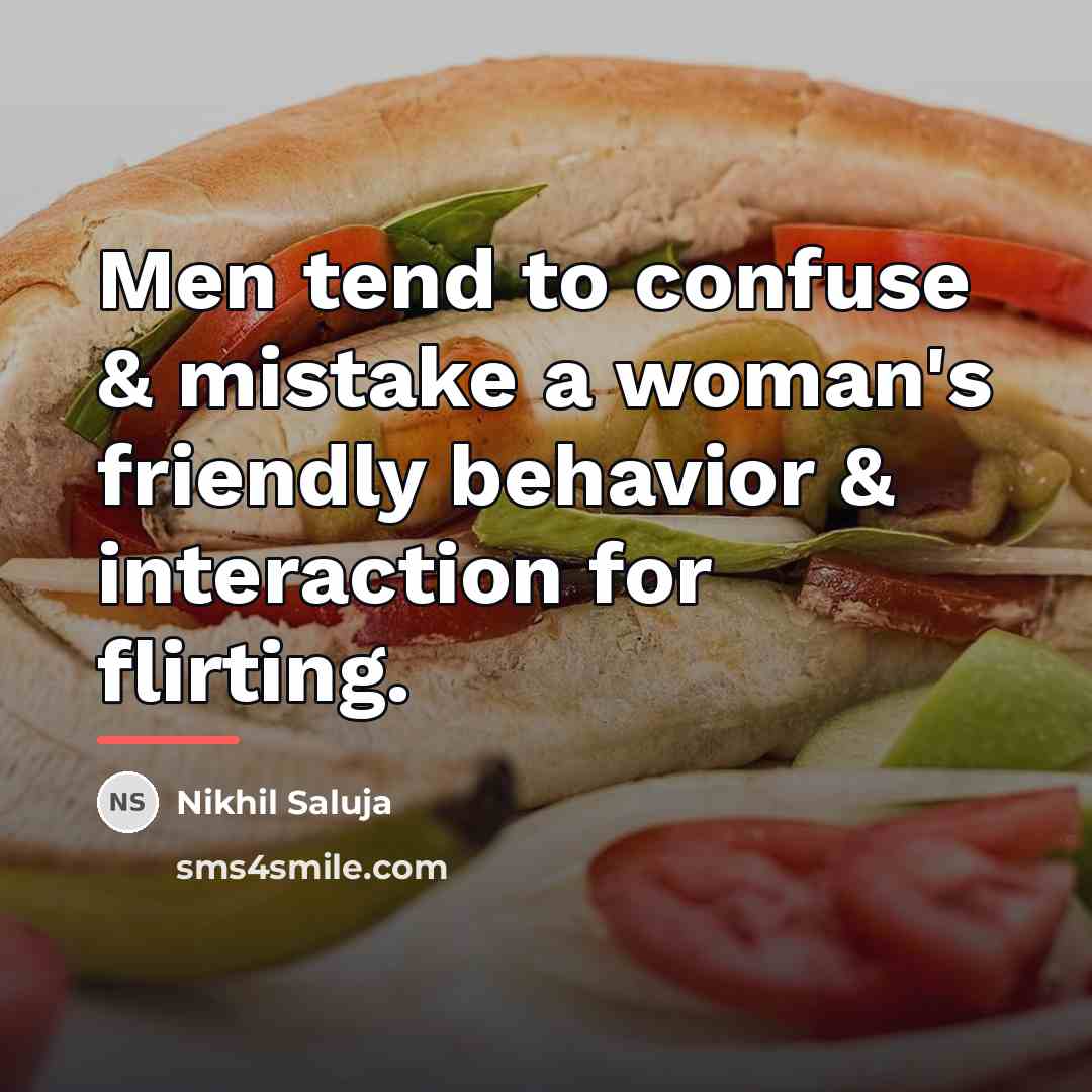 “Men tend to confuse & mistake a woman's friendly behavior…” quote by Nikhil Saluja
