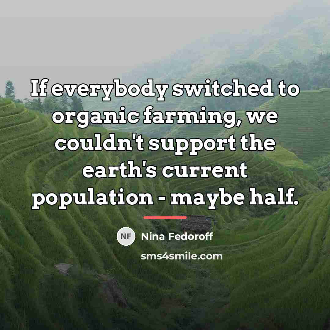 “If everybody switched to organic farming, we couldn't support the…” quote by Nina Fedoroff