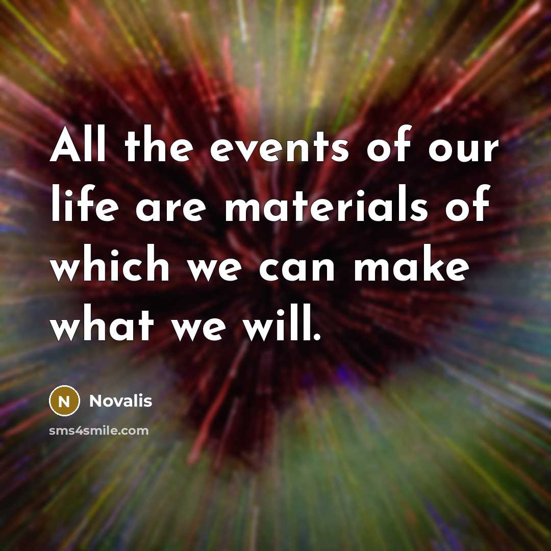 “All the events of our life are materials of which…” quote by Novalis