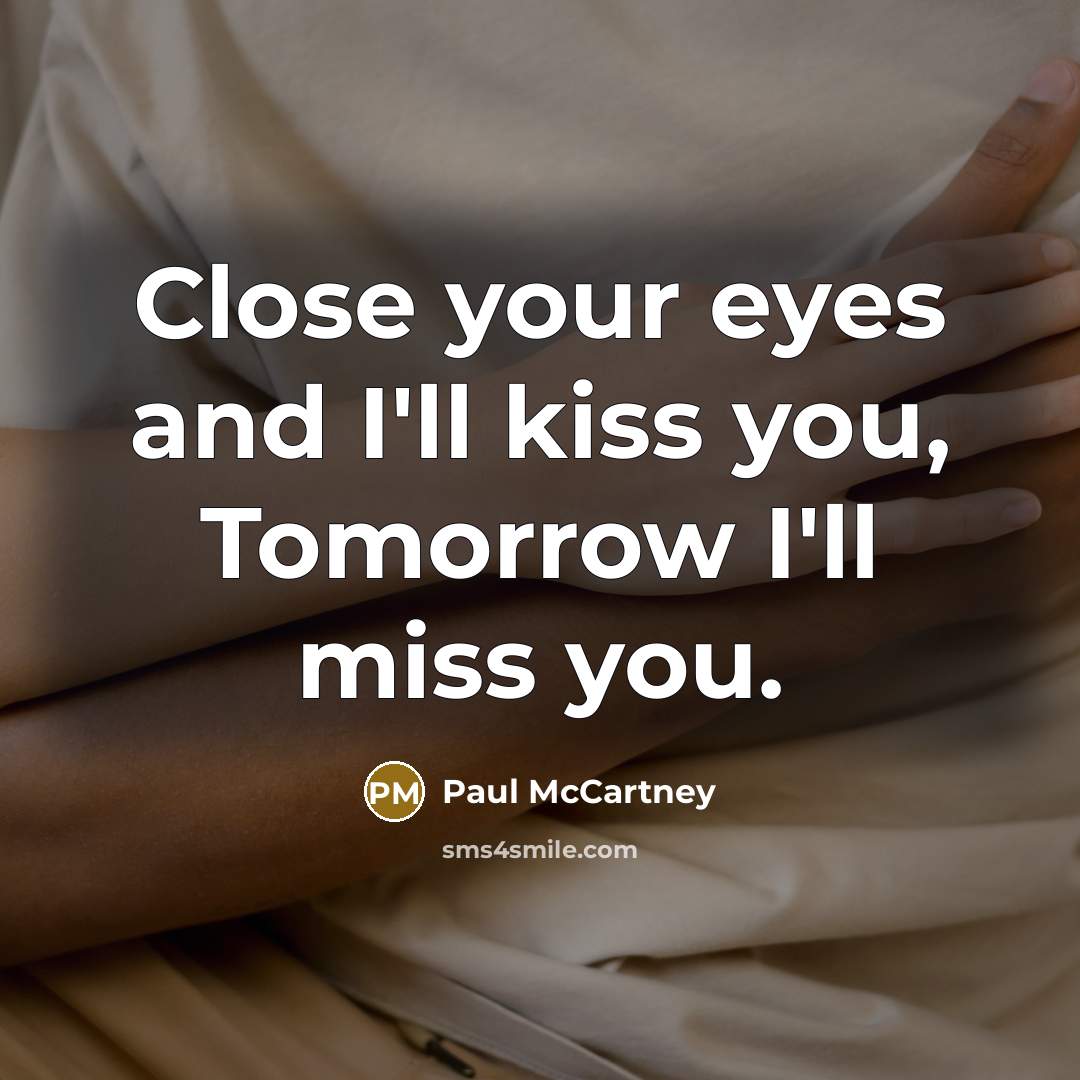 “Close your eyes and I'll kiss you, Tomorrow I'll miss…” quote by Paul McCartney