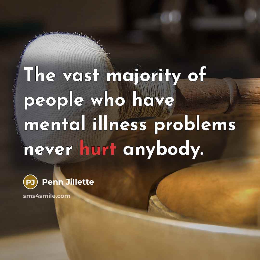 “The vast majority of people who have mental illness problems…” quote by Penn Jillette