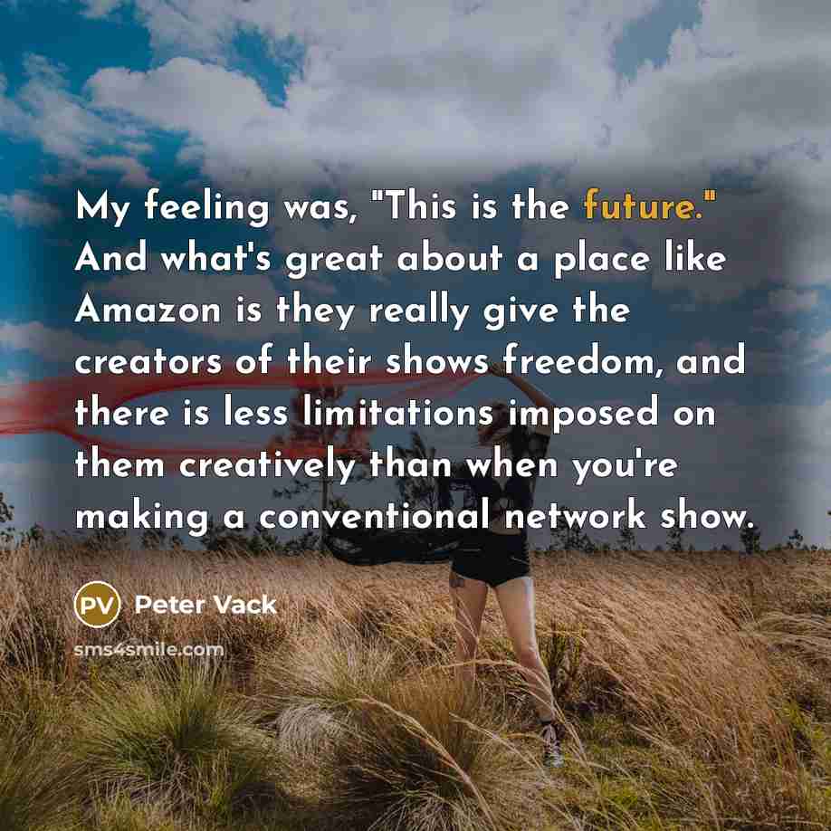“My feeling was, "This is the future." And what's great…” quote by Peter Vack