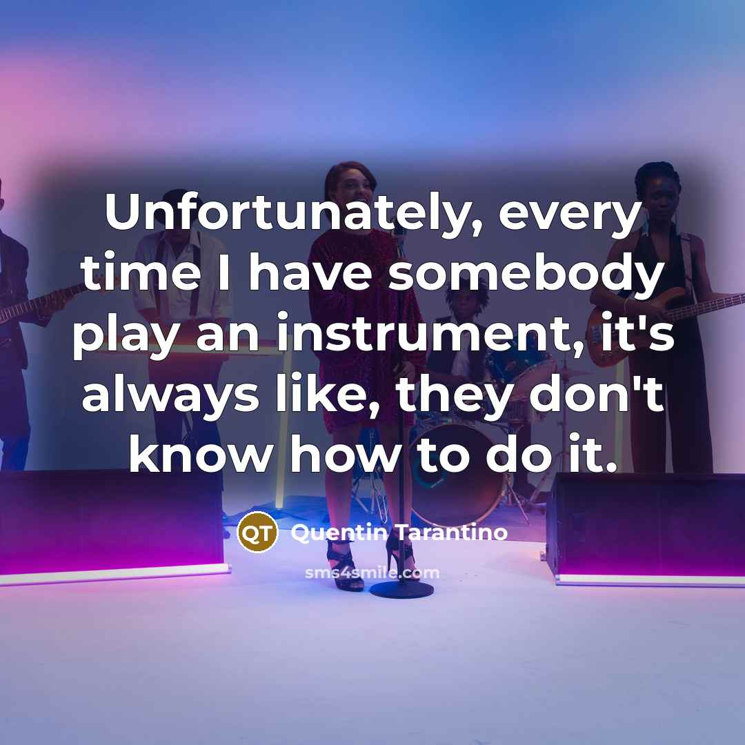 “Unfortunately, every time I have somebody play an instrument, it's…” quote by Quentin Tarantino