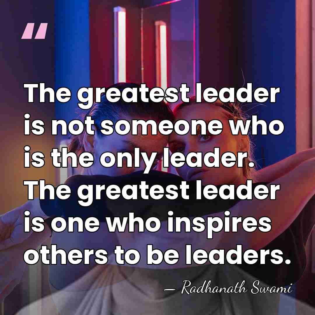 The greatest leader is not someone who is the only leader. The&hellip; - Radhanath Swami