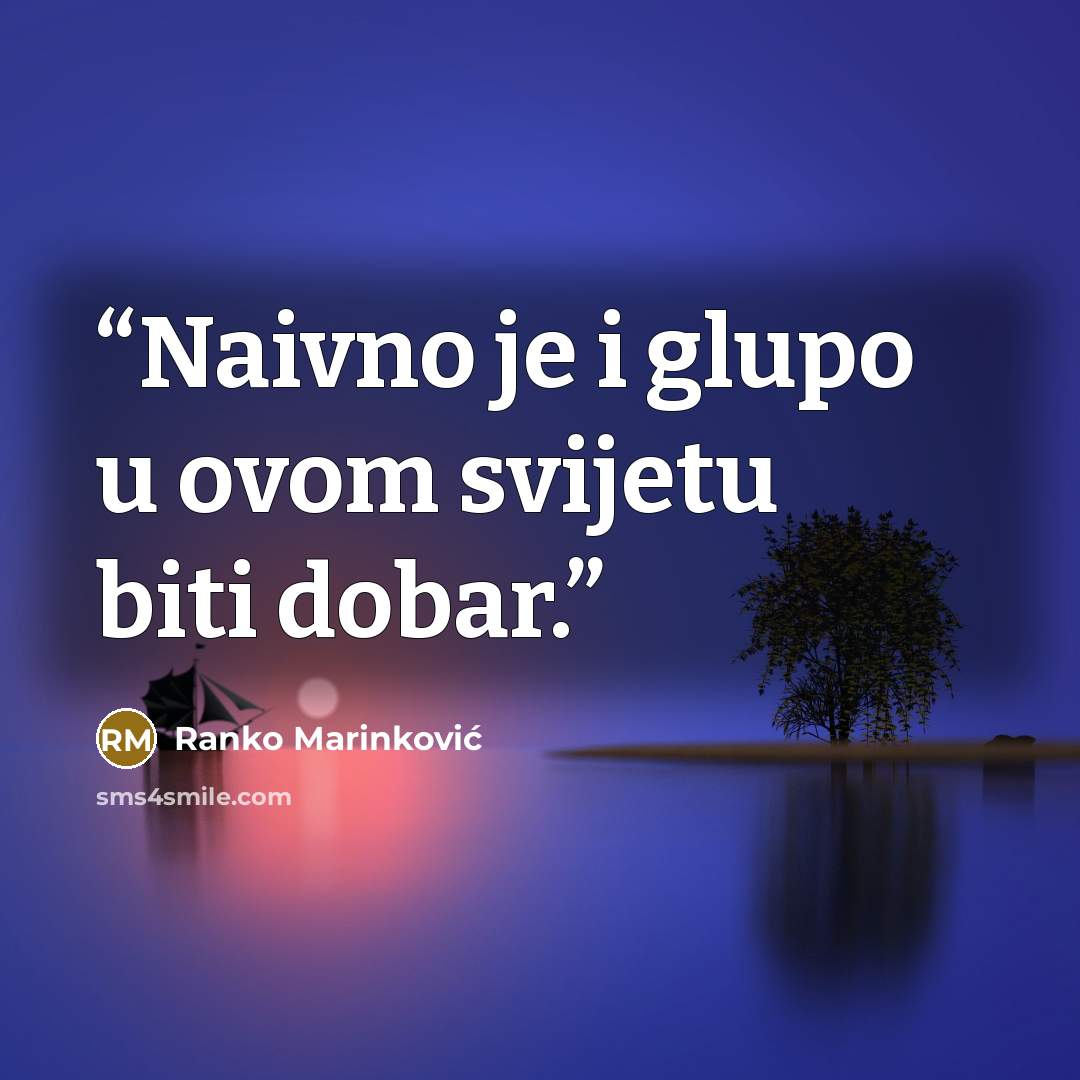 “Naivno je i glupo u ovom svijetu biti dobar.” quote by Ranko Marinković