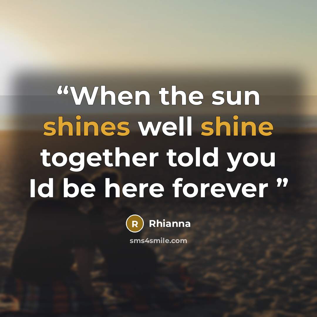 “When the sun shines well shine together told you Id be here forever” quote by Rhianna