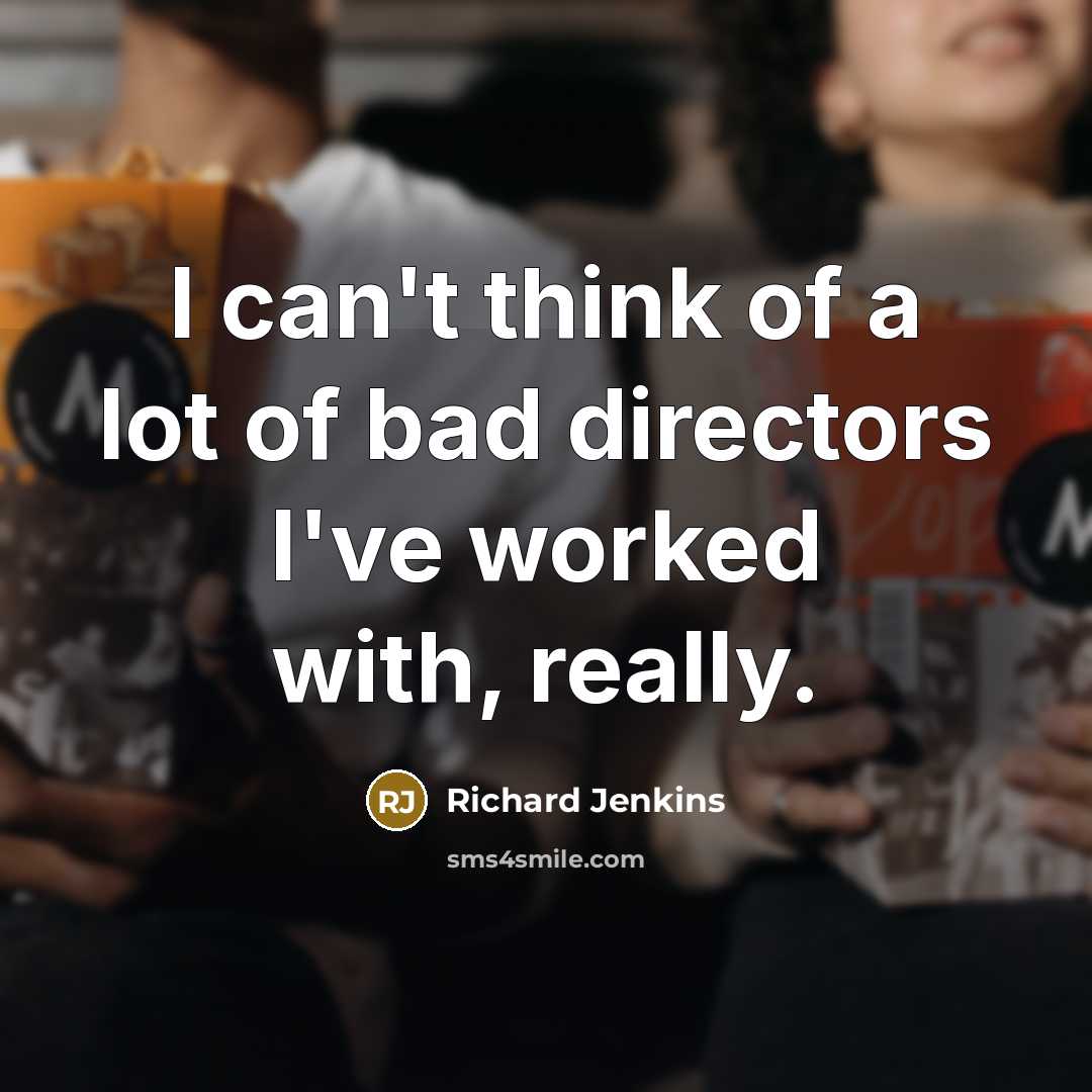 “I can't think of a lot of bad directors I've…” quote by Richard Jenkins