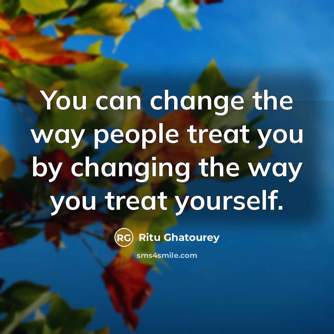 “You can change the way people treat you by changing…” quote by Ritu Ghatourey