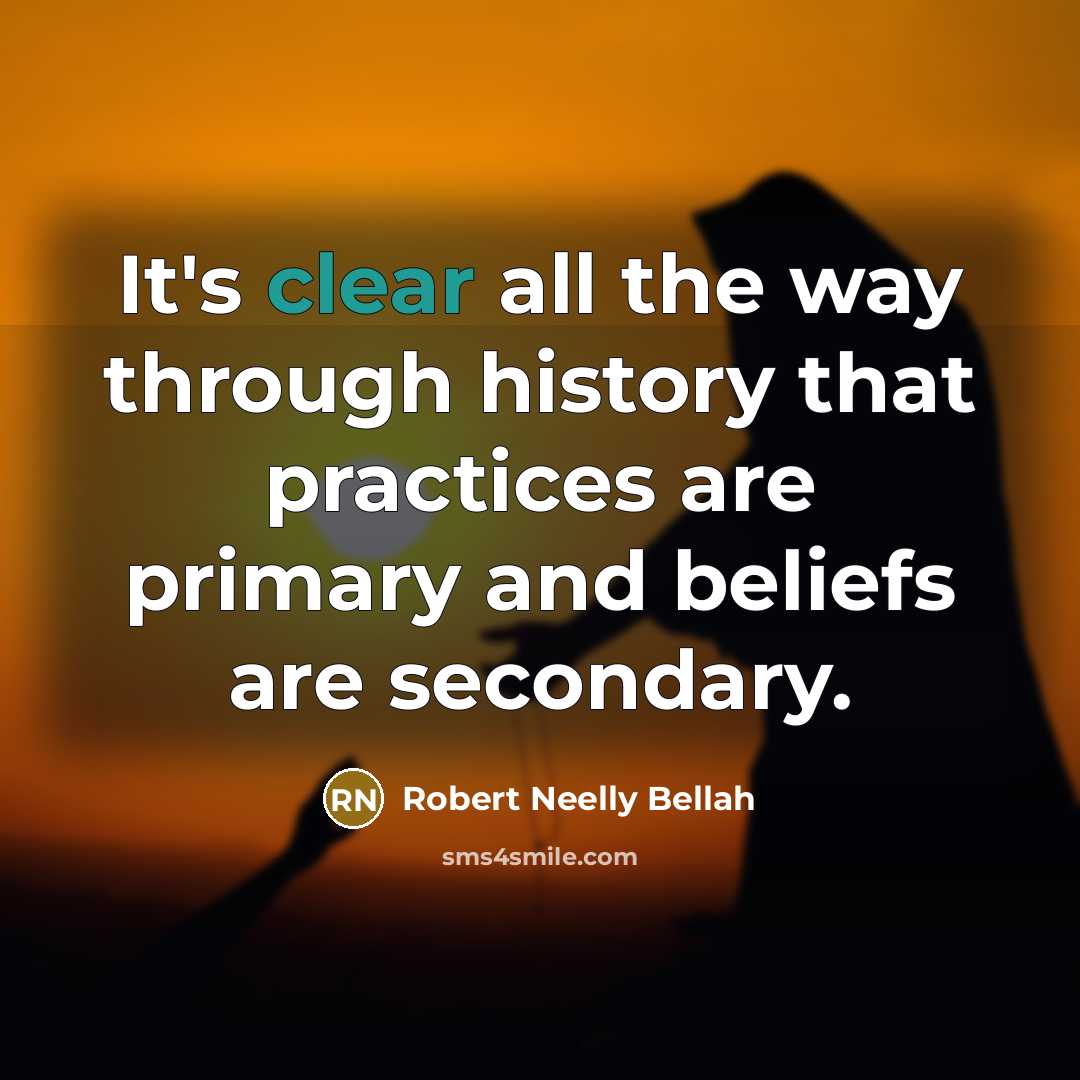 “It's clear all the way through history that practices are…” quote by Robert Neelly Bellah