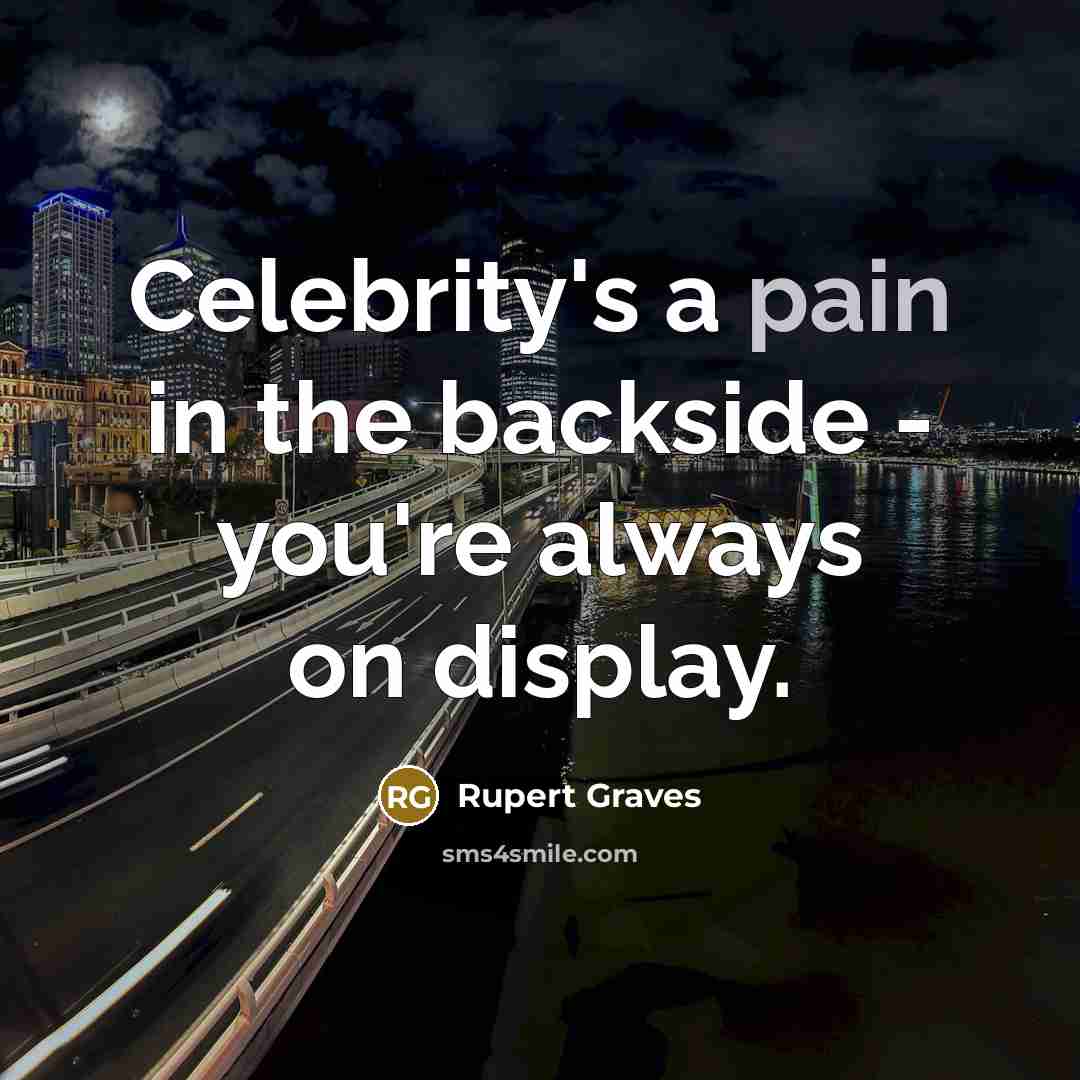 “Celebrity's a pain in the backside - you're always on…” quote by Rupert Graves