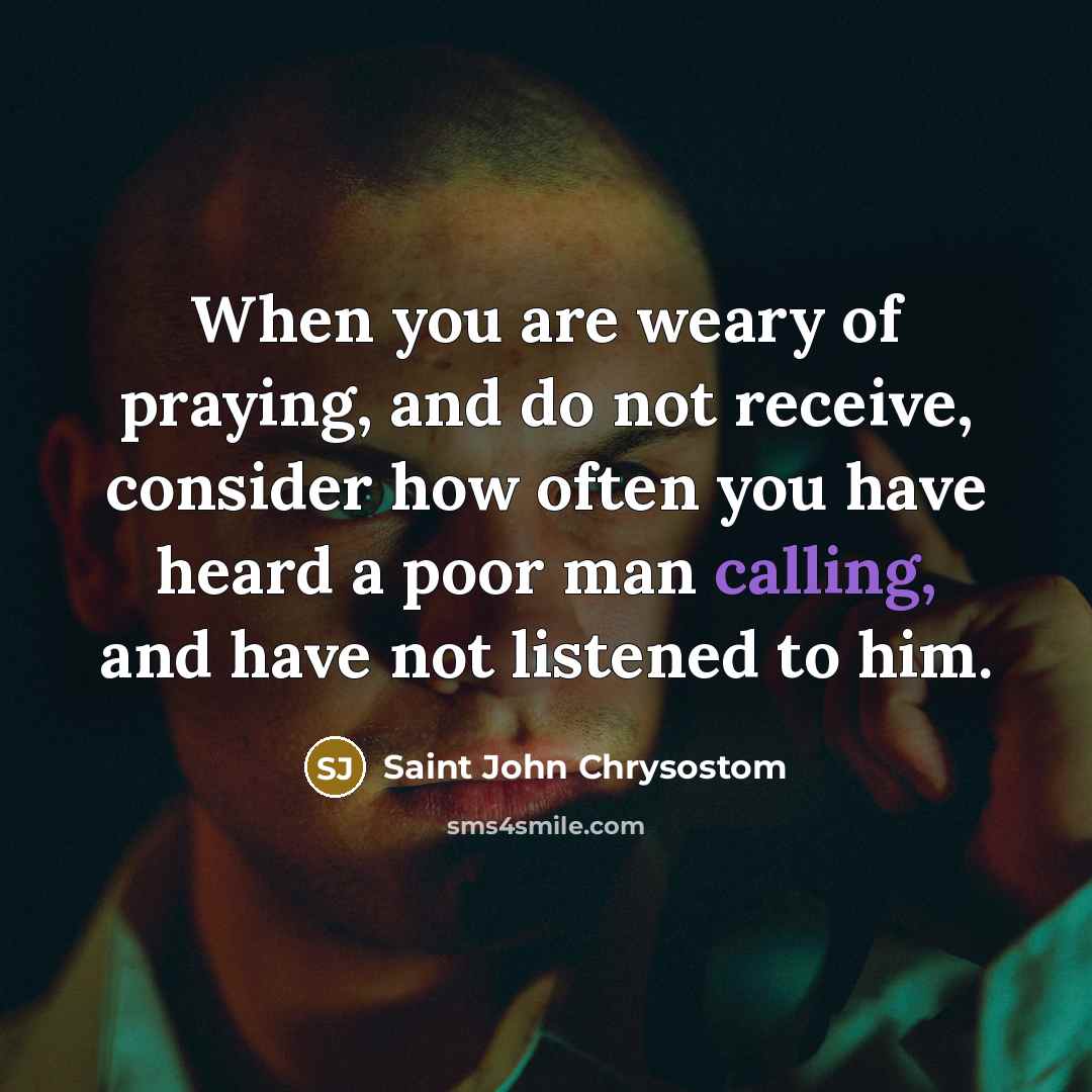 “When you are weary of praying, and do not receive,…” quote by Saint John Chrysostom