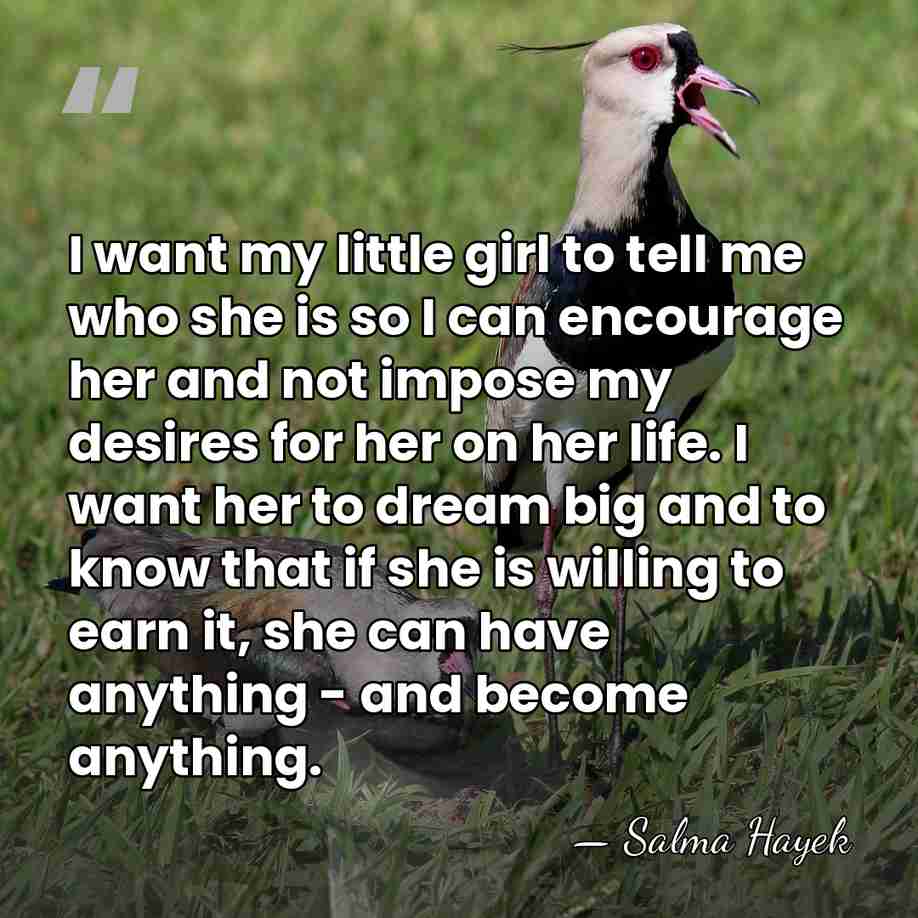 I want my little girl to tell me who she is so&hellip; - Salma Hayek