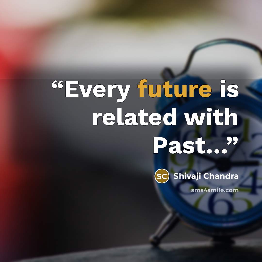 “Every future is related with Past…” quote by Shivaji Chandra