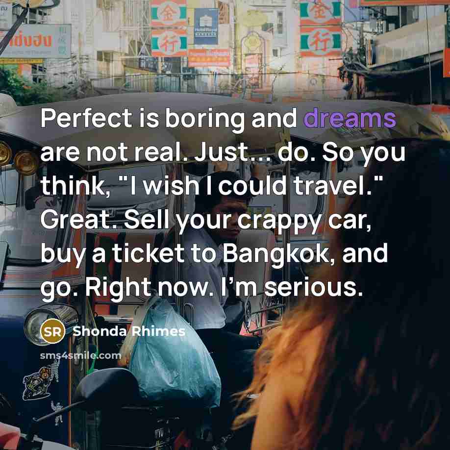 “Perfect is boring and dreams are not real. Just... do.…” quote by Shonda Rhimes