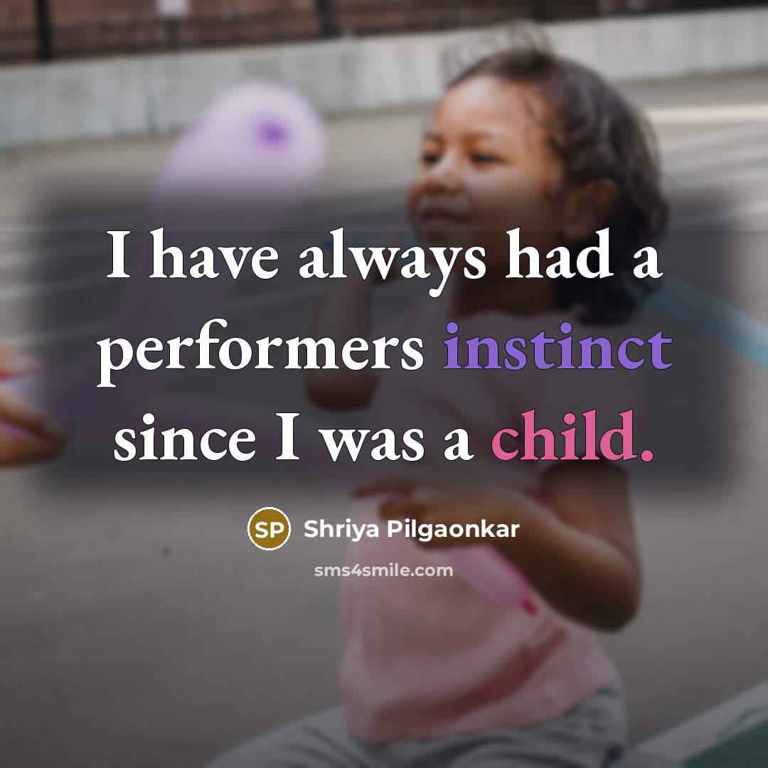 “I have always had a performers instinct since I was…” quote by Shriya Pilgaonkar