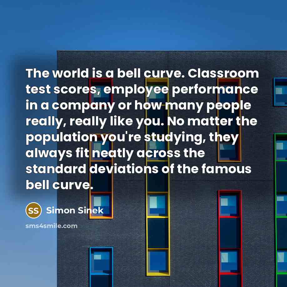 “The world is a bell curve. Classroom test scores, employee…” quote by Simon Sinek