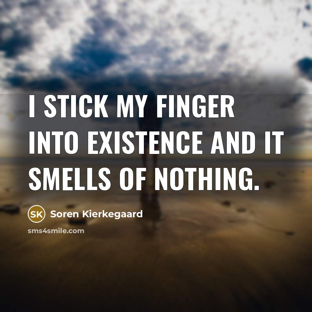 “I stick my finger into existence and it smells of…” quote by Soren Kierkegaard