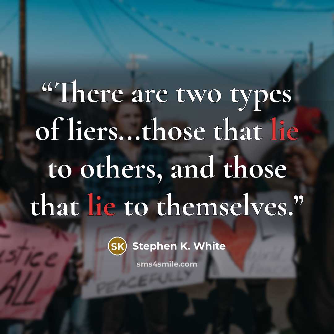 “There are two types of liers...those that lie to others, and those that lie to themselves.” quote by Stephen K. White