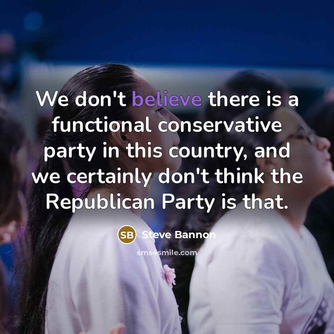 “We don't believe there is a functional conservative party in…” quote by Steve Bannon