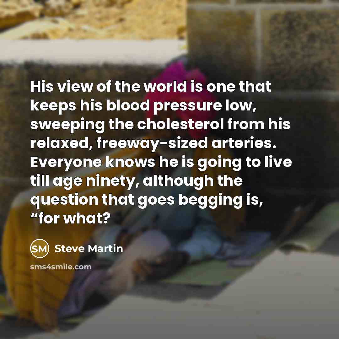 “His view of the world is one that keeps his…” quote by Steve Martin