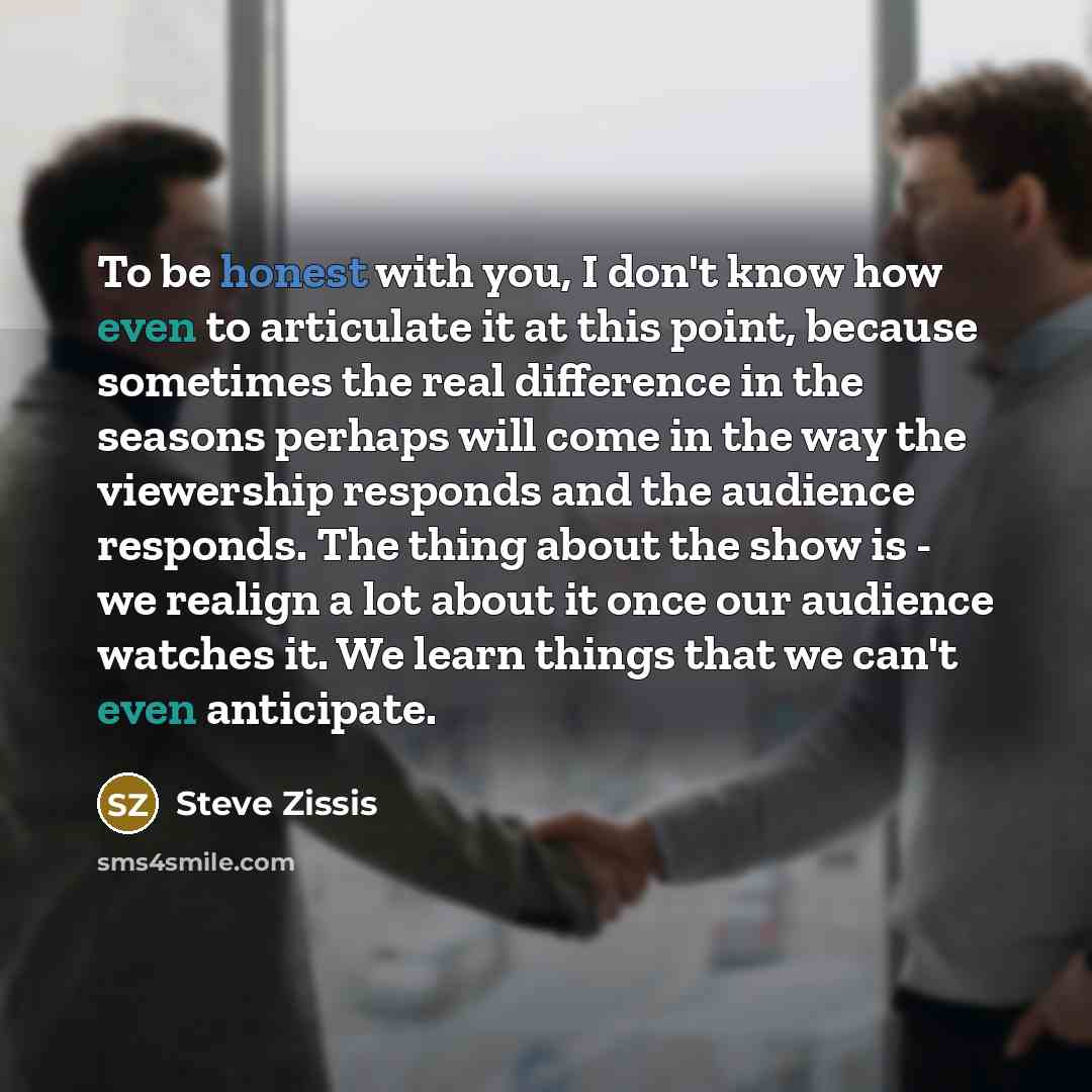 “To be honest with you, I don't know how even…” quote by Steve Zissis