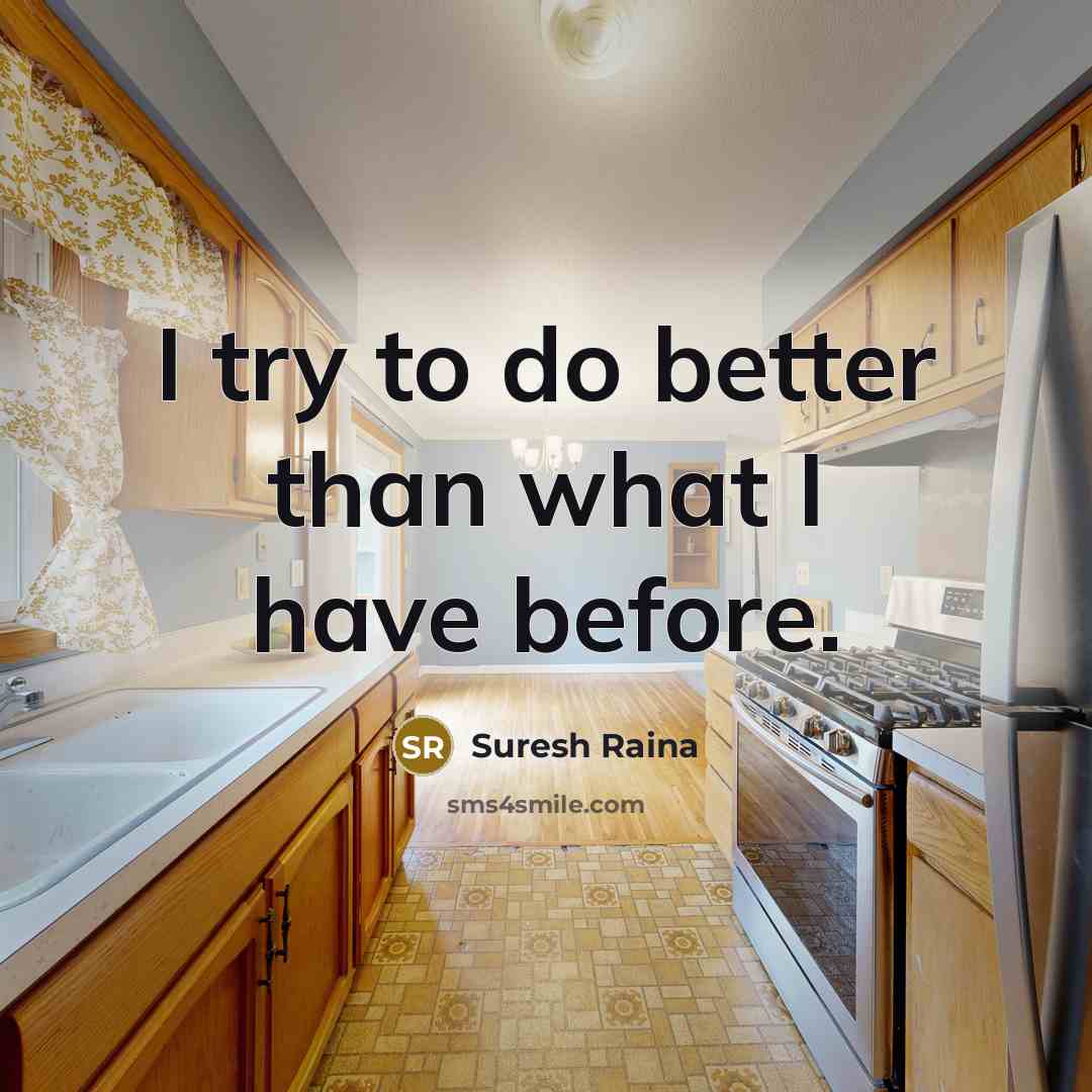 “I try to do better than what I have before.…” quote by Suresh Raina