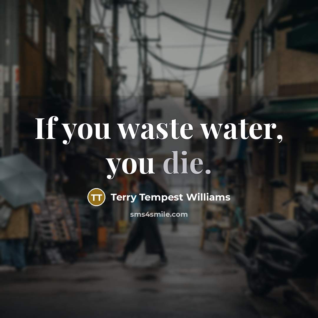 “If you waste water, you die.…” quote by Terry Tempest Williams