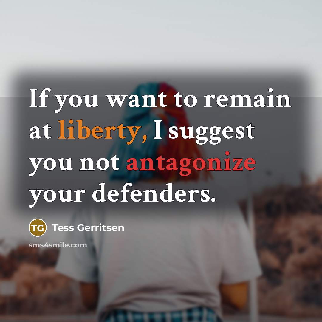 “If you want to remain at liberty, I suggest you…” quote by Tess Gerritsen