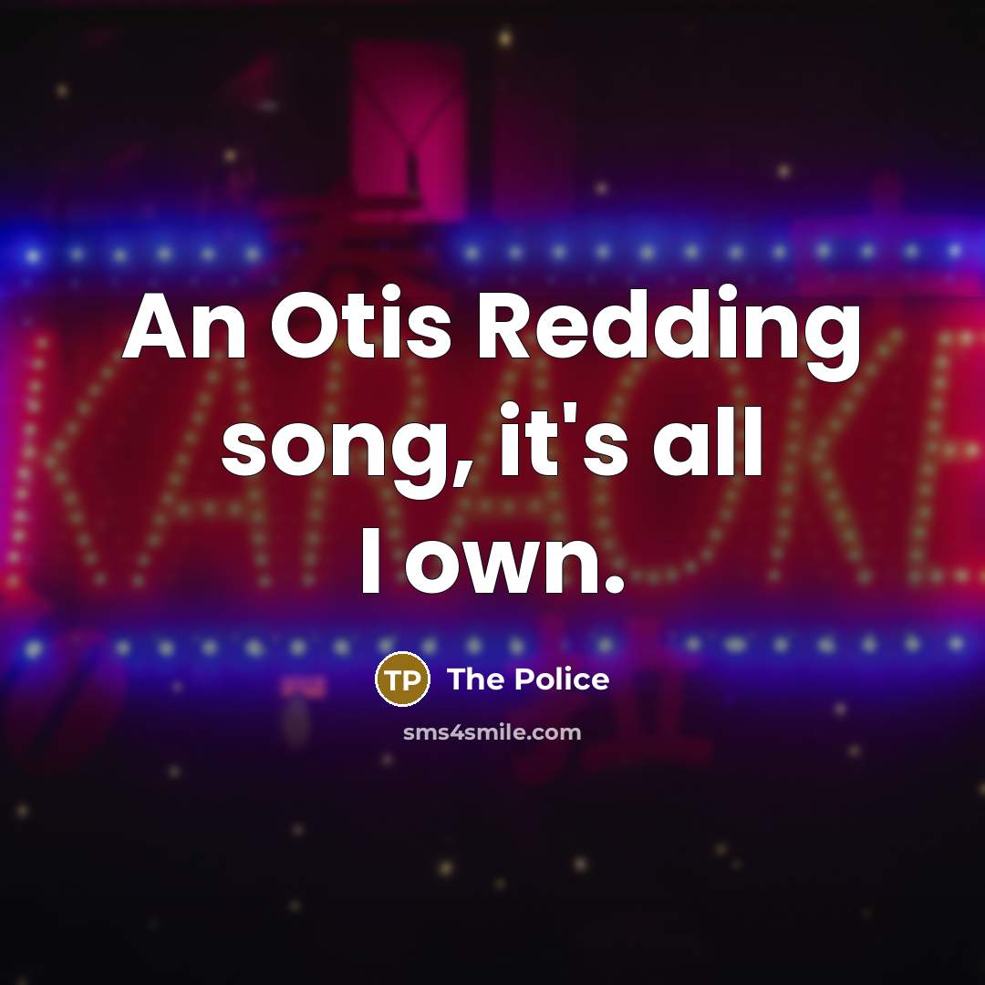 “An Otis Redding song, it's all I own.” quote by The Police