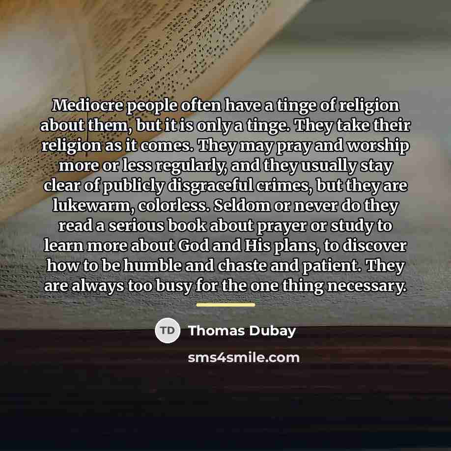 “Mediocre people often have a tinge of religion about them,…” quote by Thomas Dubay