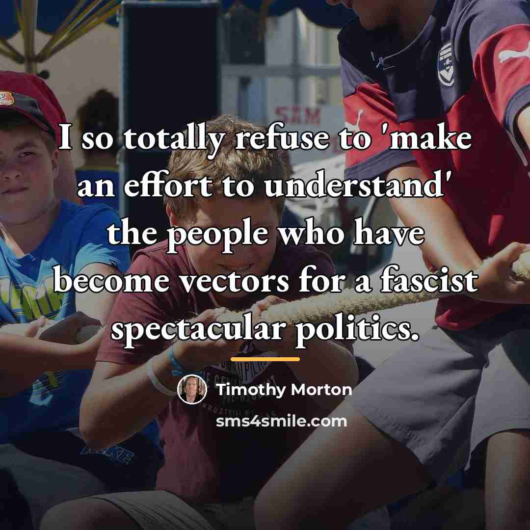 “I so totally refuse to 'make an effort to understand'…” quote by Timothy Morton