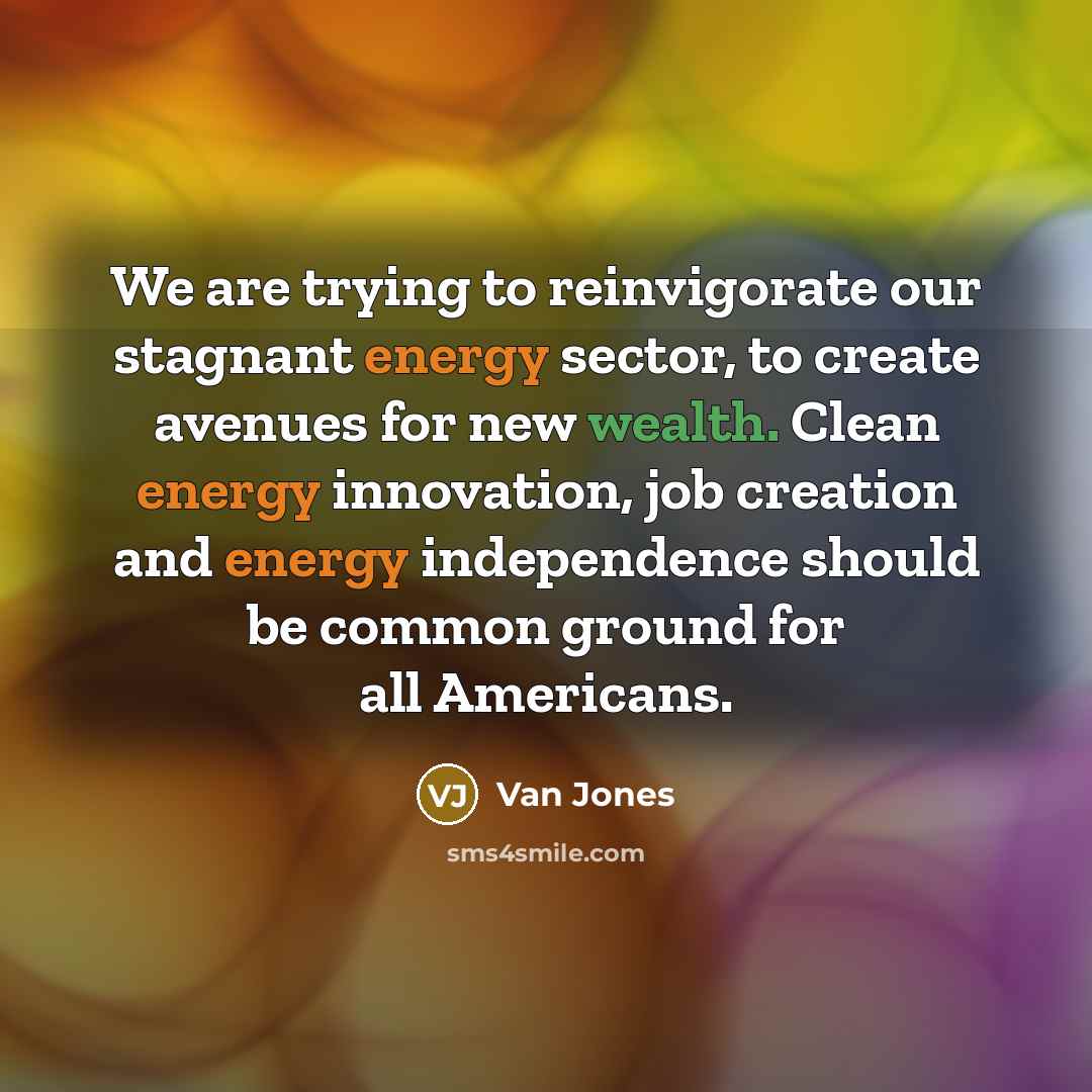 “We are trying to reinvigorate our stagnant energy sector, to…” quote by Van Jones