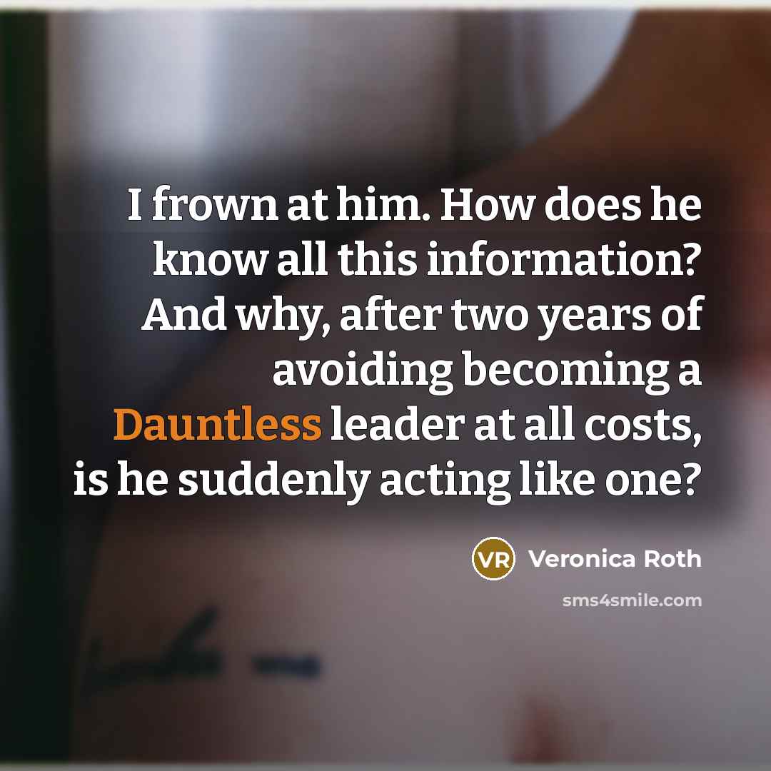 “I frown at him. How does he know all this…” quote by Veronica Roth