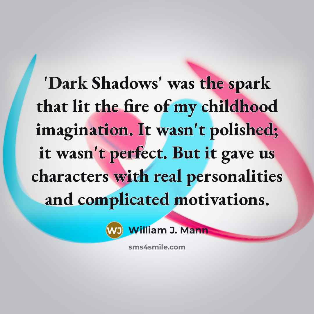 “'Dark Shadows' was the spark that lit the fire of…” quote by William J. Mann