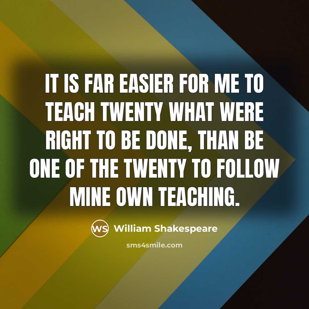 “It is far easier for me to teach twenty what…” quote by William Shakespeare