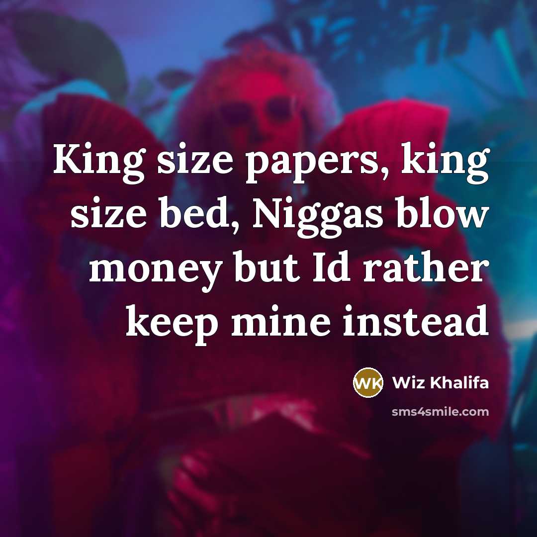 “King size papers, king size bed, Niggas blow money but…” quote by Wiz Khalifa