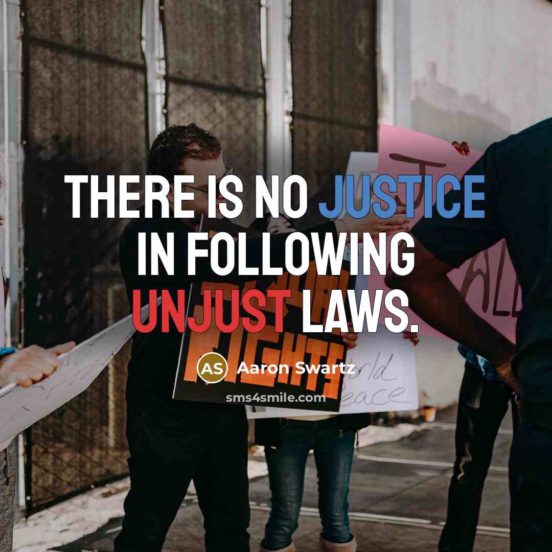 “There is no justice in following unjust laws.…” quote by Aaron Swartz