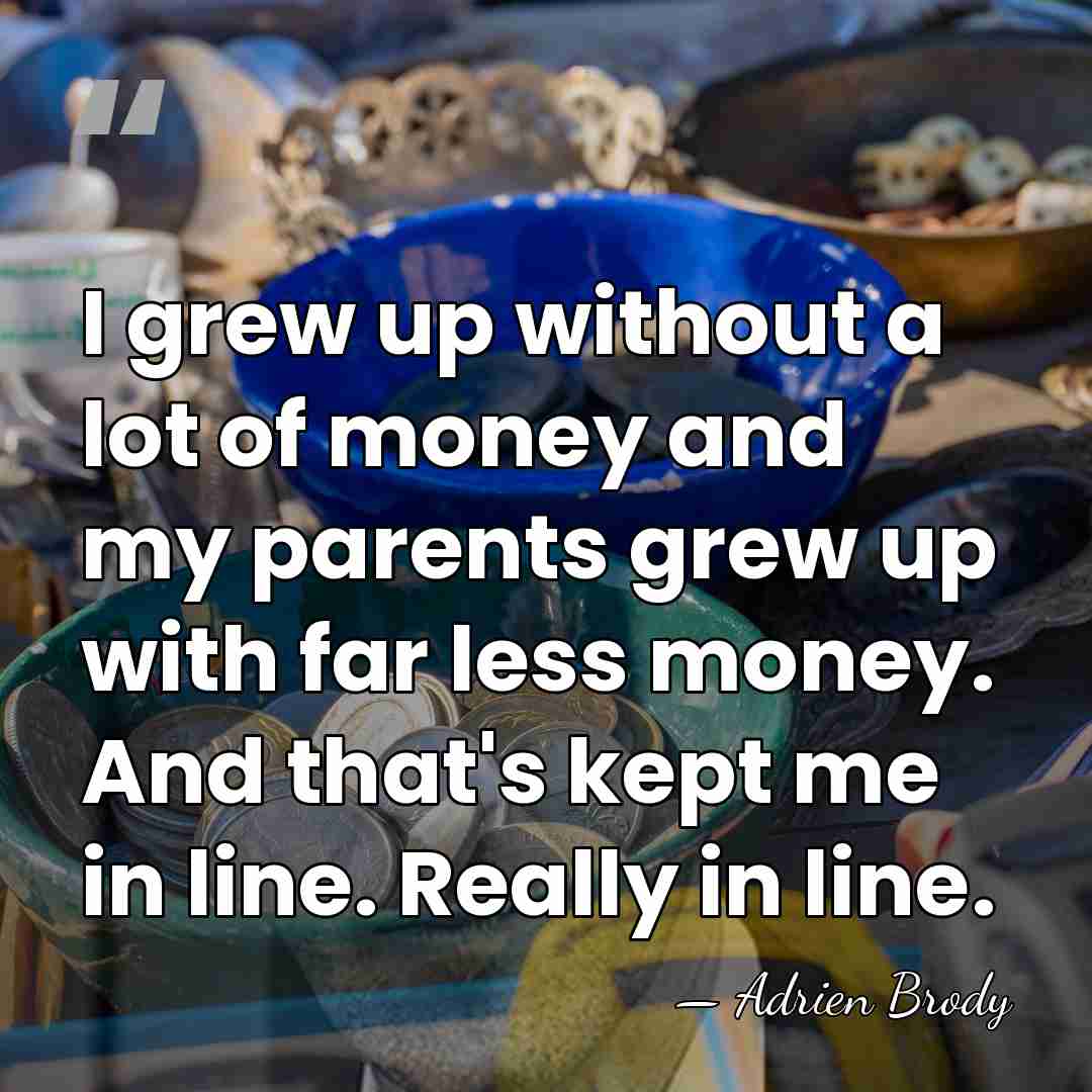 I grew up without a lot of money and my parents grew&hellip; - Adrien Brody