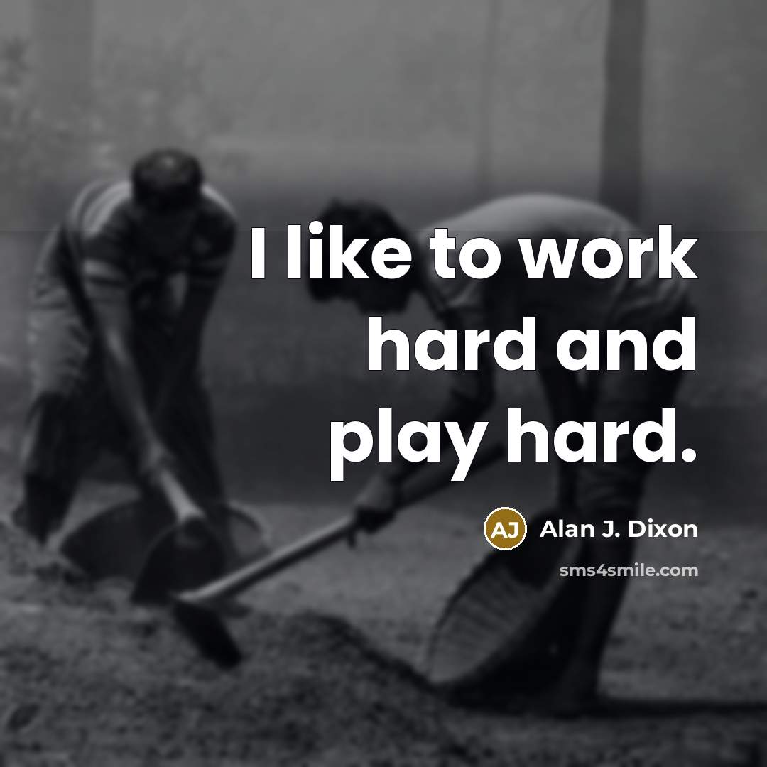 “I like to work hard and play hard.…” quote by Alan J. Dixon