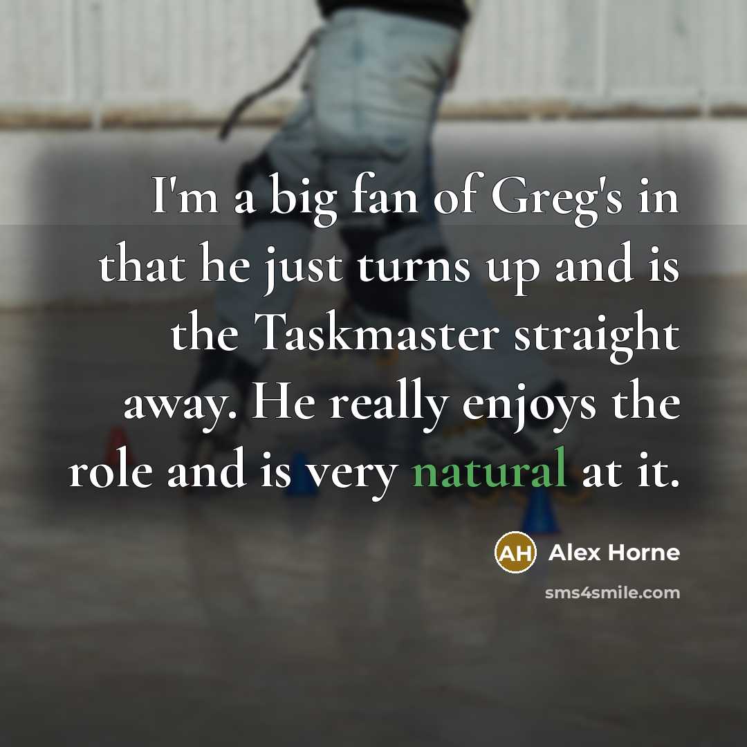 “I'm a big fan of Greg's in that he just…” quote by Alex Horne