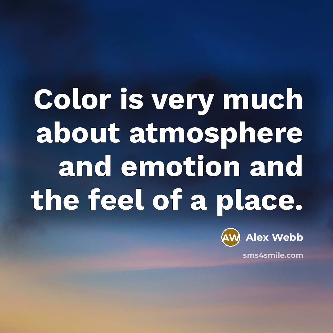 “Color is very much about atmosphere and emotion and the…” quote by Alex Webb