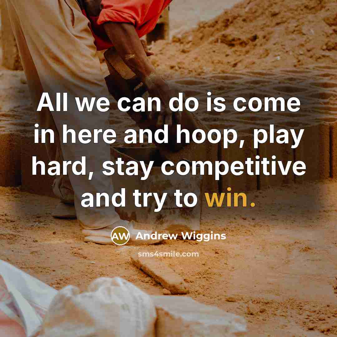 “All we can do is come in here and hoop,…” quote by Andrew Wiggins