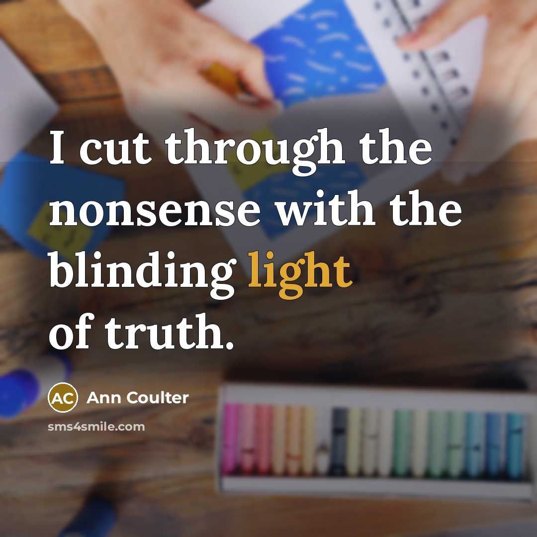 “I cut through the nonsense with the blinding light of…” quote by Ann Coulter