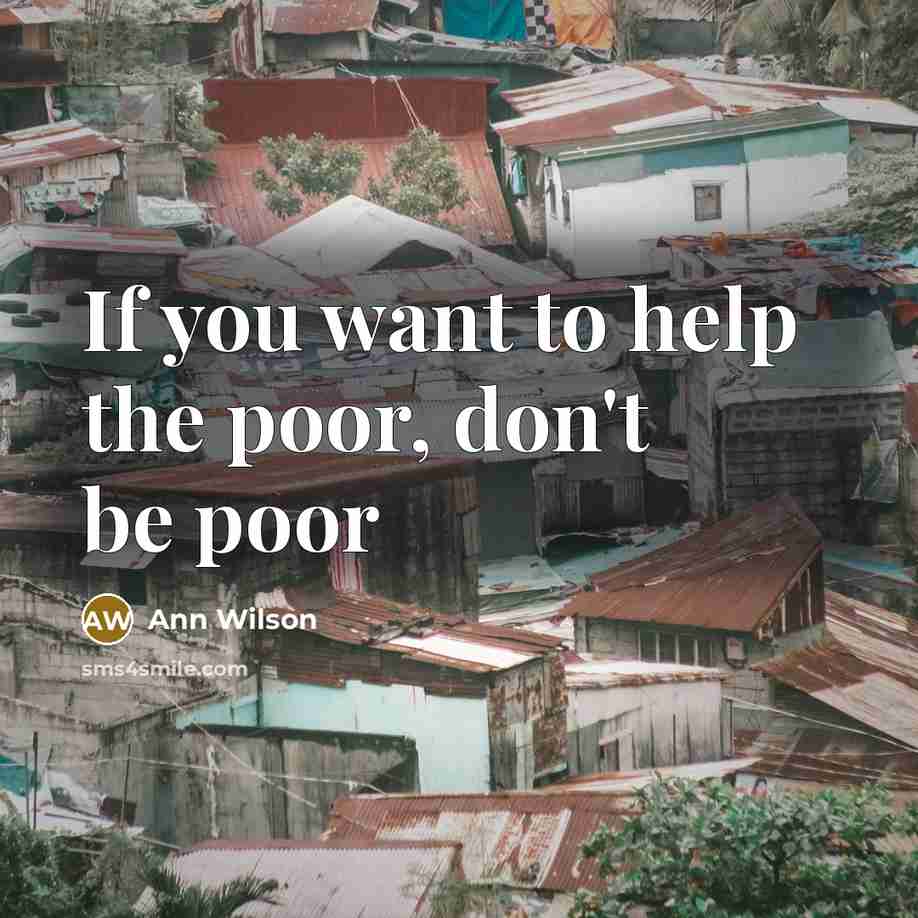 “If you want to help the poor, don't be poor…” quote by Ann Wilson