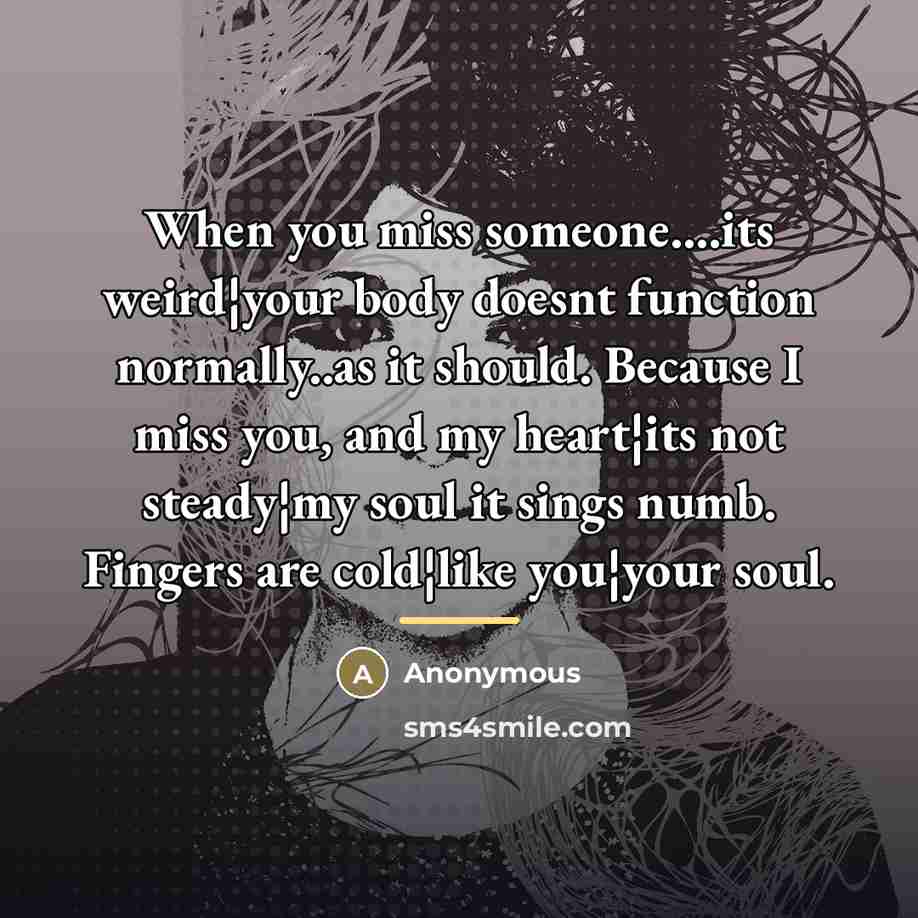 “When you miss someone....its weird¦your body doesnt function normally..as it…” quote by Anonymous