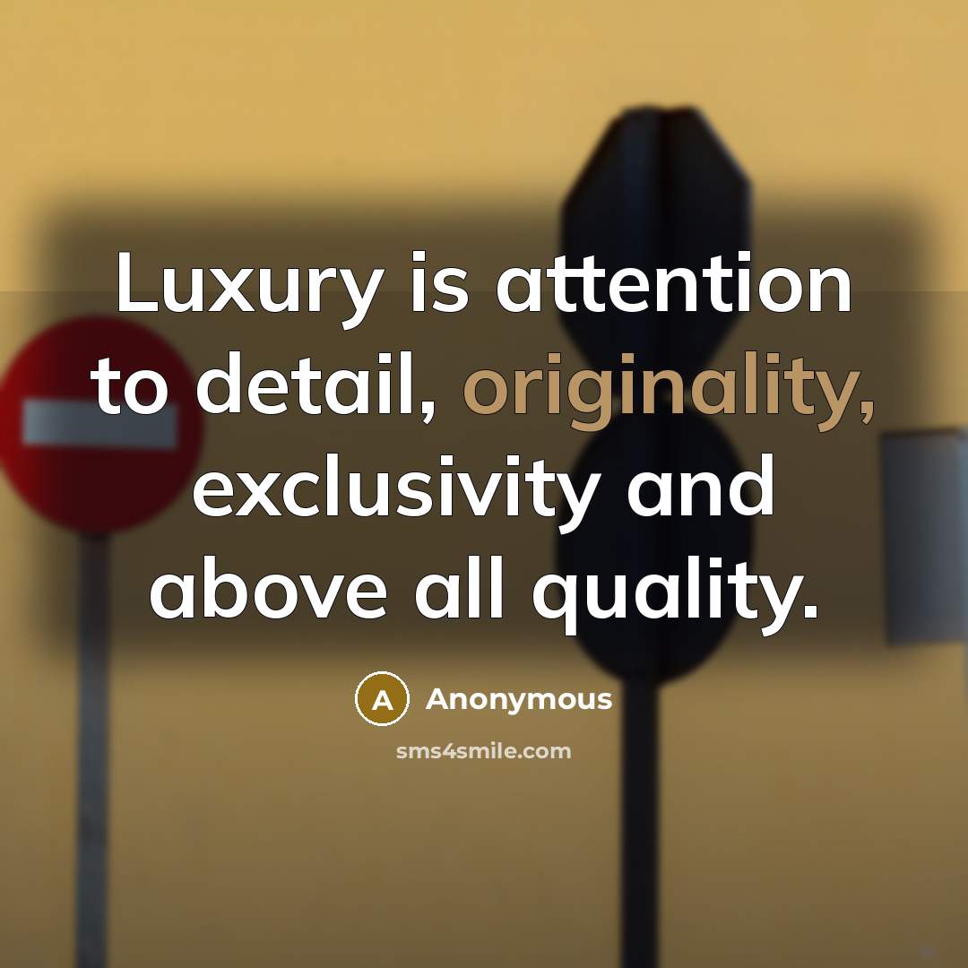 “Luxury is attention to detail, originality, exclusivity and above all…” quote by Anonymous