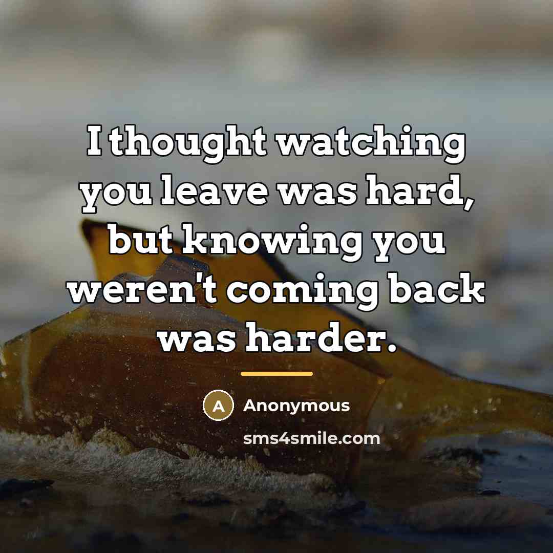 “I thought watching you leave was hard, but knowing you…” quote by Anonymous