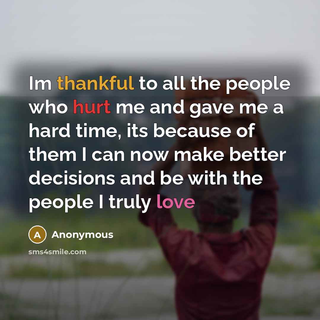 “Im thankful to all the people who hurt me and…” quote by Anonymous