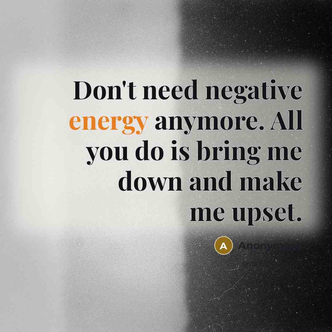 “Don't need negative energy anymore. All you do is bring…” quote by Anonymous